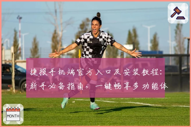 捷报手机端官方入口及安装教程：新手必备指南，一键畅享多功能体验