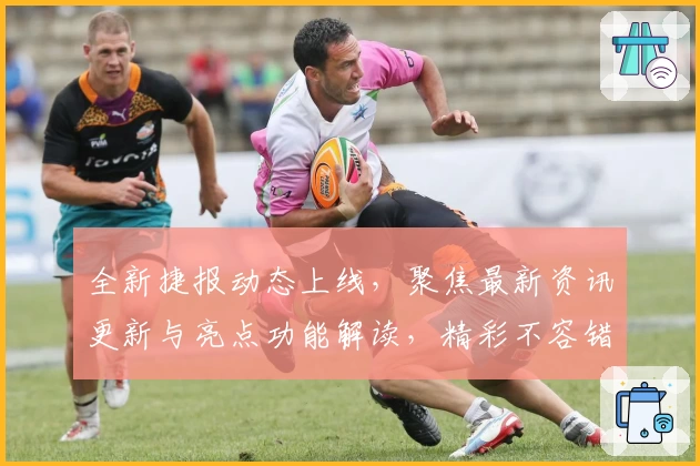 全新捷报动态上线，聚焦最新资讯更新与亮点功能解读，精彩不容错过！