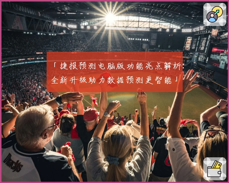 「捷报预测电脑版功能亮点解析：全新升级助力数据预测更智能」