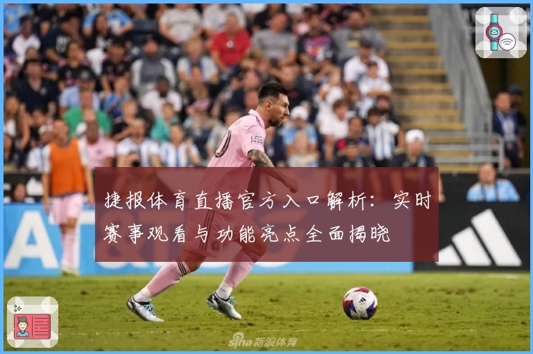 捷报体育直播官方入口解析：实时赛事观看与功能亮点全面揭晓