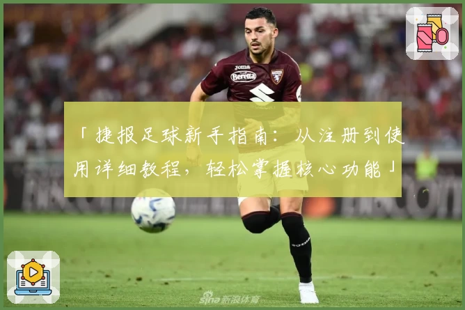 「捷报足球新手指南：从注册到使用详细教程，轻松掌握核心功能」