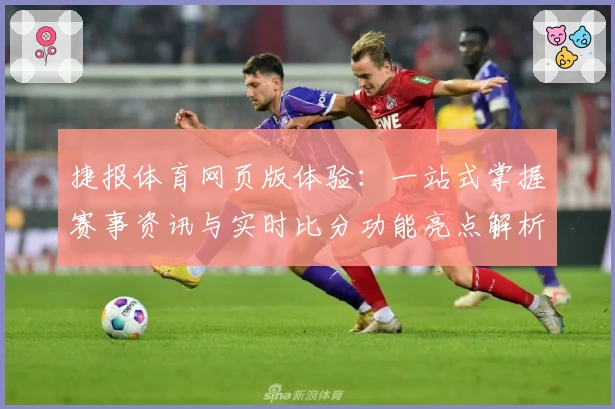 捷报体育网页版体验：一站式掌握赛事资讯与实时比分功能亮点解析